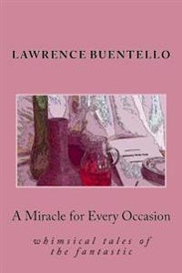 A Miracle for Every Occasion: Whimsical Tales of the Fantastic