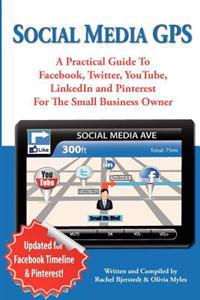 Social Media GPS: A Practical Guide To Facebook, Twitter, YouTube, And LinkedIn For The Small Business Owner