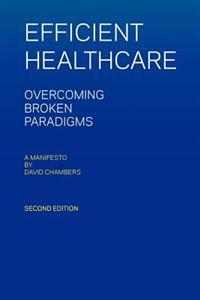 Efficient Healthcare Overcoming Broken Paradigms: A Manifesto by David Chambers