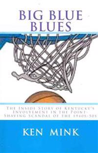 Big Blue Blues: The Inside Story of Kentucky's Involvement in the Point-Shaving Scandal of the 1940s-50s