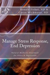 Manage Stress Response, End Depression: Natural Medicine Treatment for Stress & Depression