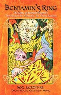 Benjamin's Ring: The Story of Richard Wagner's The Ring of the Nibelung for Young Readers