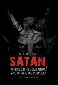 Who Is Satan, Where Did He Come From, and What Is His Purpose?