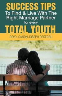 Bokomslag för "Success Tips to Find & Live with the Right Marriage Partner for Every Total Youth"