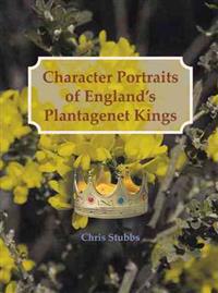 Character Portraits of England's Plantagenet Kings, 1132 - 1485 A.D.