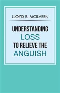 Understanding Loss To Relieve The Anguish