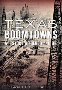 Texas Boomtowns: A History of Blood and Oil
