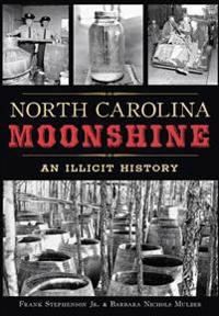 North Carolina Moonshine: An Illicit History