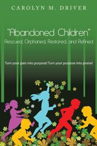 &quote;Abandoned Children&quote; Rescued,Orphaned, Restored, and Refined.