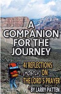 A Companion for the Journey: 41 Reflections (Mostly) on the Lord's Prayer
