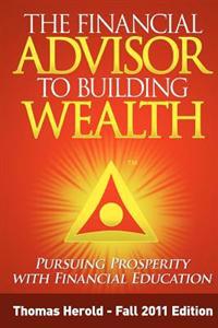 The Financial Advisor to Building Wealth - Fall 2011 Edition: Pursuing Prosperity with Financial Education