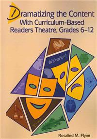 Dramatizing the Content With Curriculum-Based Readers Theatre, Grades 6-12