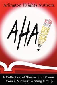 AHA! A Collection of Stories and Poems from a Midwest Writing Group
