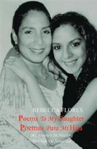 Poems To My Daughter - Poemas para Mi Hija: My Journey In Healing - Mi Viaje De Sanación