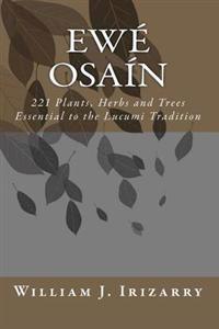 Ewe Osain: 221 Plants, Herbs and Trees essential to the Lucumi tradition.