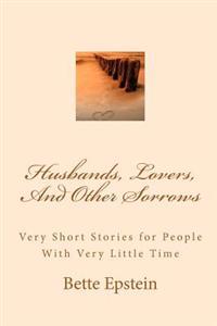 Husbands, Lovers, And Other Sorrows: Very Short Stories for People With Very Little Time