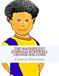 The Magnificent Jumbalia Kornwell: Change Has Come