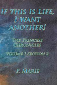 If This Is Life, I Want Another!: The Princess Chronicles Volume 1, Section 2)