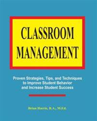 Classroom Management: Proven strategies, tips, and techniques for teachers