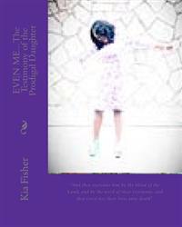 EVEN ME...The Testimony of the Prodigal Daughter