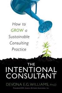 The Intentional Consultant: How to grow a sustainable consulting practice