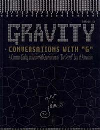 Gravity: Conversations with G - A Common Dialog on Universal Gravitation As 'The Secret' Law of Attraction