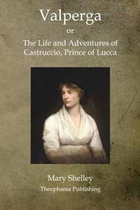 Valperga: The Life and Adventures of Castruccio, Prince of Lucca