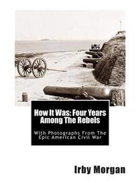 How It Was: Four Years Among the Rebels