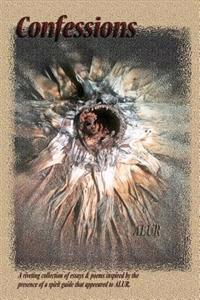 Confessions: A spiritual journey of love, forgiveness, healing, self-help and a tribute to the paranormal that inspired ALUR