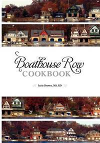 Boathouse Row Cookbook: Dig in. Be inspired. Eat up. And help Fred along the way.
