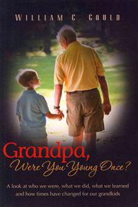 Grandpa, Were You Young Once?: A look at who we were, what we did, what we learned and how times have changed for our grandkids