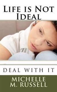 Life is not ideal: Deal with it