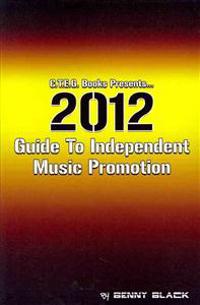 2012 Guide To Independent Music Promotion
