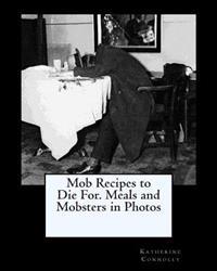Mob Recipes to Die For. Meals and Mobsters in Photos