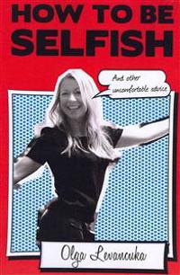 How to be Selfish (And other uncomfortable advice).