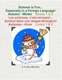 Science is Fun... Especially in a Foreign Language! Autumn - Winter Book 1 & 2 Les sciences, c'est amusant... Surtout dans une langue étrangère! Autom