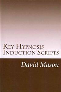 Key Hypnosis Induction Scripts: How to Hypnotize anyone quickly and easily