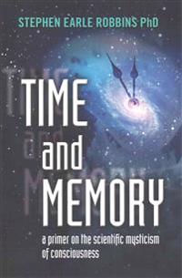 Time and Memory: a primer on the scientific mysticism of consciousness