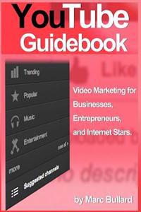 YouTube Guidebook: Video Marketing for Businesses, Entrepreurs, and Internet Stars (2012 Version)
