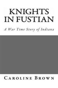 Bokomslag för "Knights in Fustian: A War Time Story of Indiana"