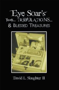 Eye Soar's Trials... Tribulations... & Blessed Treasures