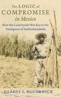 Bokomslag för "The Logic of Compromise in Mexico"