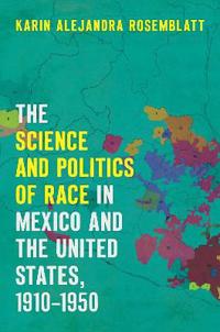 Bokomslag för "The Science and Politics of Race in Mexico and the United States, 1910-1950"