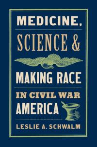 Bokomslag för "Medicine, Science, and Making Race in Civil War America"