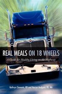 Real Meals on 18 Wheels: A Guide for Healthy Living on the Highway