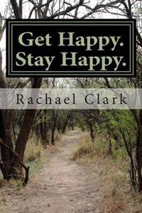 Get Happy. Stay Happy.: A workbook for overcoming depression and increasing happiness and wellbeing