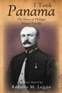 I Took Panama: The Story of Philippe Bunau-Varilla