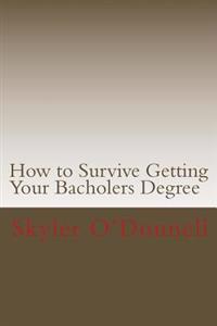 How to Survive Getting Your Bacholers Degree: (By a Guy who Never Went to High School