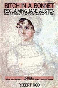 Bitch In a Bonnet: Reclaiming Jane Austen from the Stiffs, the Snobs, the Simps and the Saps