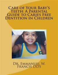 Care of Your Baby's Teeth: A Parental Guide to Caries Free Dentition in Chldren